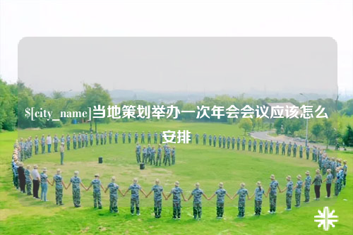 三亚当地策划举办一次年会会议应该怎么安排